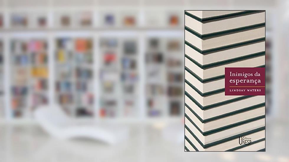 Inimigos da esperança: Publicar, perecer e o eclipse da erudição, do autor Lindsay Waters