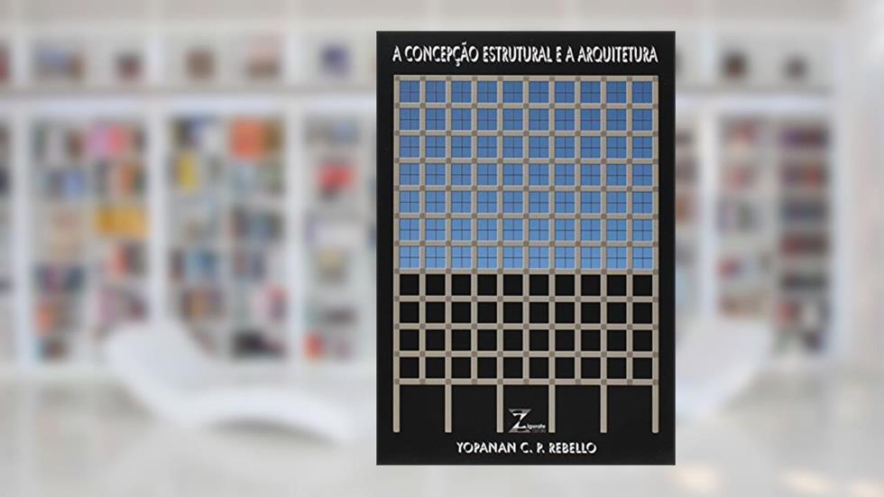 A Concepção Estrutural e a Arquitetura, do autor Yopanan Conrado Pereira Rebello