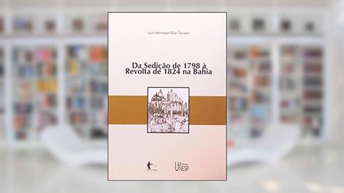 Capa de Da Sedição de 1798 à Revolta de 1824 na Bahia, do autor Luís Henrique Dias Tavares