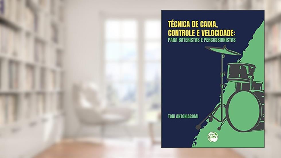 Técnica de caixa, controle e velocidade: para bateristas e percussionista, do autor Antonio Antoniacomi Neto