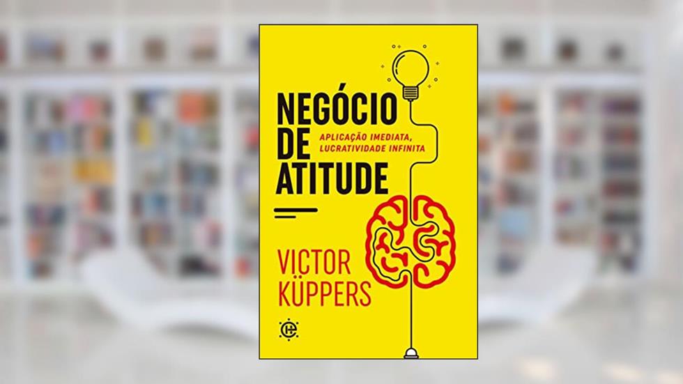 Negócio de Atitude: Aplicação Imediata, Lucratividade Infinita, do autor Victor Küppers