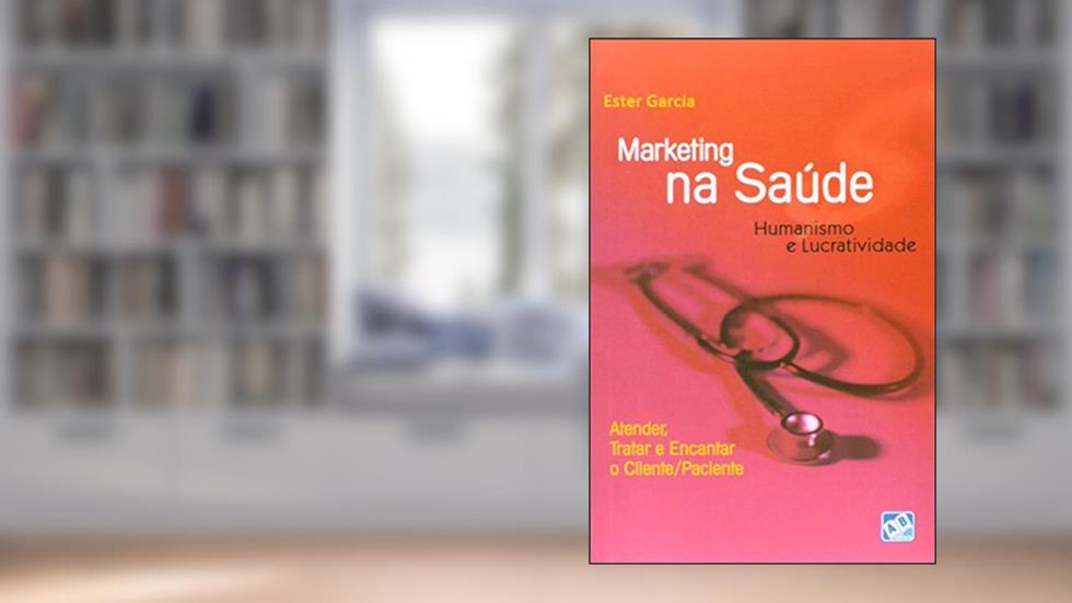 Marketing na Saúde. Humanismo e Lucratividade, do autor Ester Garcia