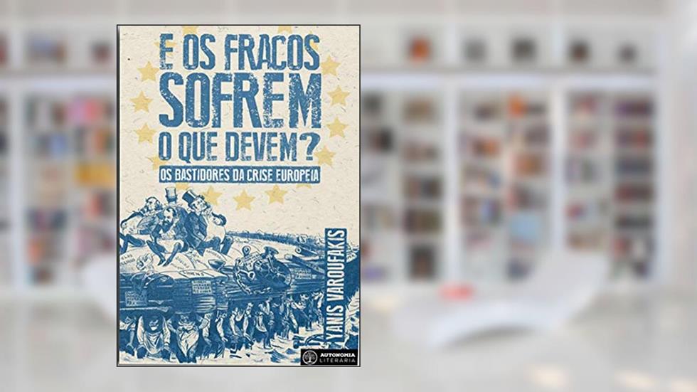 E os Fracos Sofrem o que Devem?: os Bastidores da Crise Europeia, do autor Yanis Varoufakis