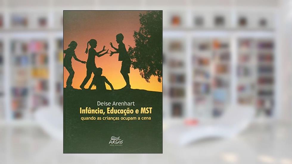 Infância, Educação e MST: Quando as Crianças Ocupam a Cena, do autor Deise Arenhart