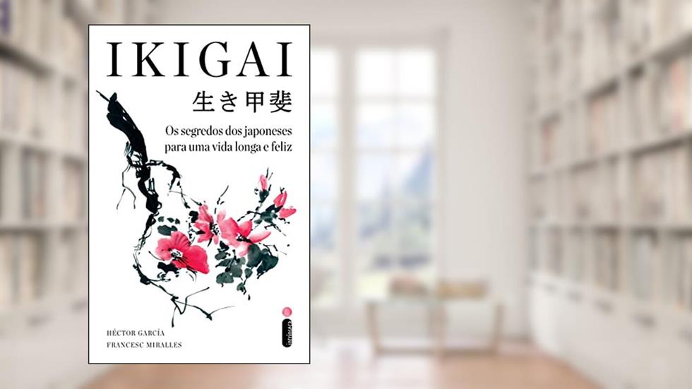 Ikigai: Os segredos dos japoneses para uma vida longa e feliz, do autor Héctor García; Francesc Miralles