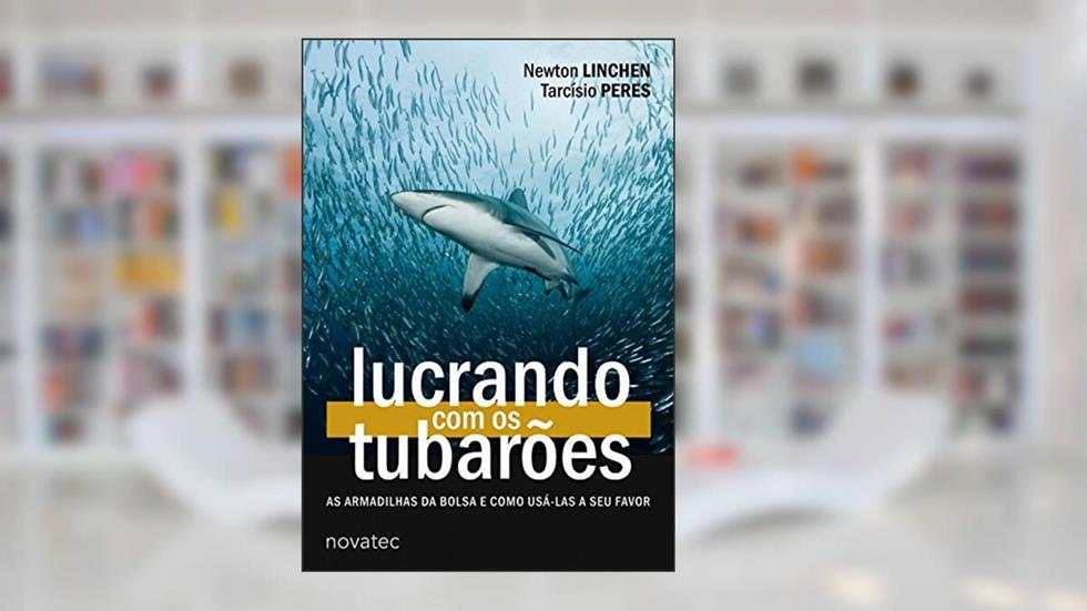 Lucrando com os Tubarões: as Armadilhas da Bolsa e Como Usá-las a seu Favor, do autor Newton Linchen; Tarcísio Peres