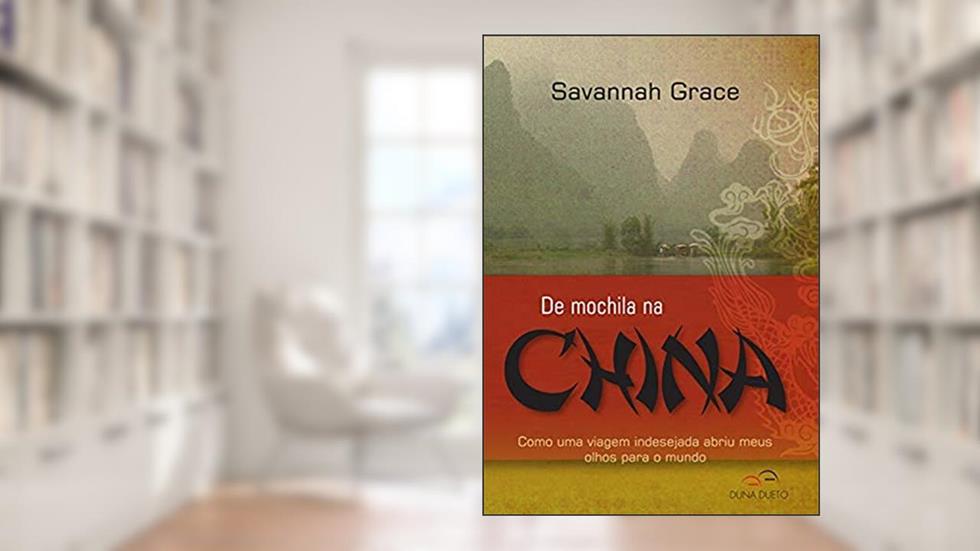 De Mochila Na China - Como Uma Viagem Indesejada Abriu Meus Olhos Para O Mundo, do autor Savannah Grace