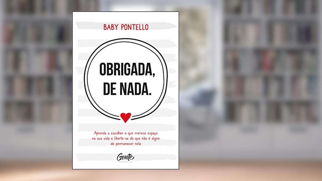Obrigada, de nada: Aprenda a escolher o que merece espaço na sua vida e liberte-se do que não é digno permanecer nela, do autor BABY PONTELLO
