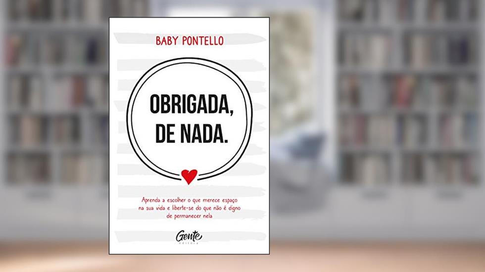 Obrigada, de nada: Aprenda a escolher o que merece espaço na sua vida e liberte-se do que não é digno permanecer nela, do autor BABY PONTELLO