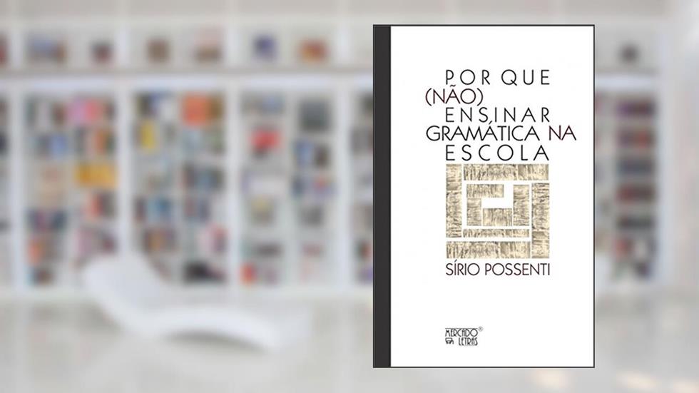Por que (não) Ensinar Gramática na Escola, do autor Sírio Possenti
