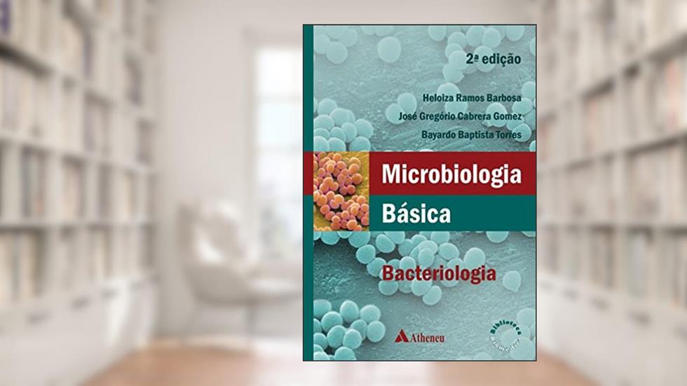 Microbiologia Básica Bacteriologia: Bacteriologia, do autor Heloiza Ramos Barbosa; José Gregório Cabrera Gomez; Bayardo Baptista Torres