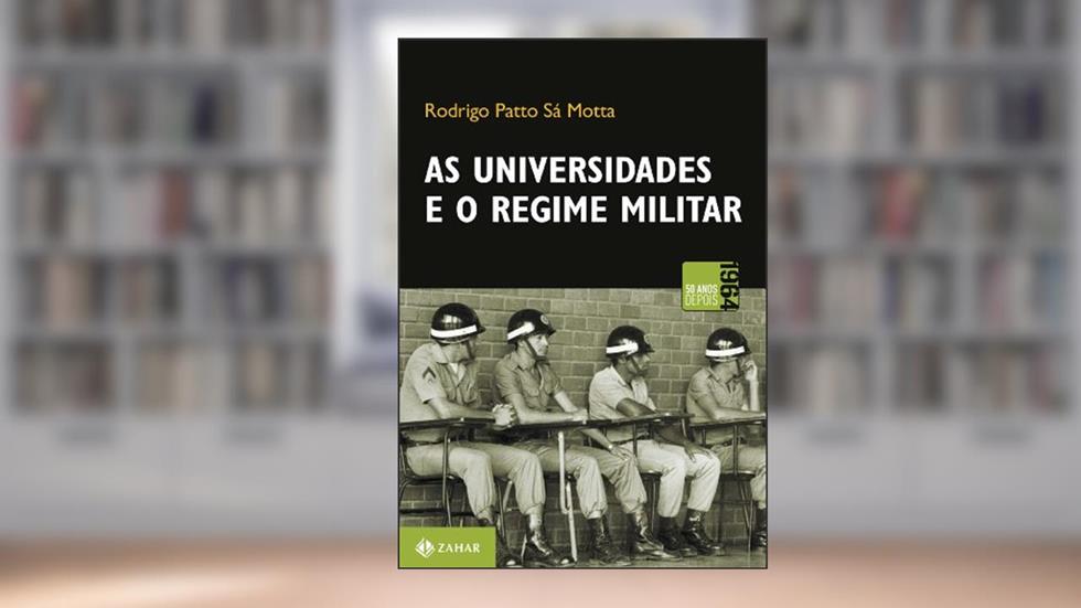 As universidades e o regime militar: Cultura política brasileira e modernização autoritária, do autor Rodrigo Patto Sá Motta