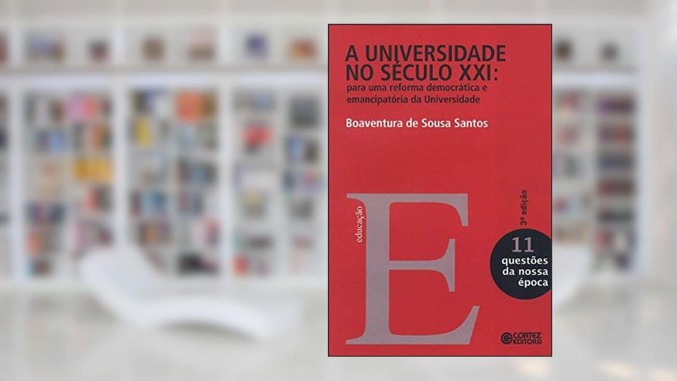 A Universidade no século XXI: para uma reforma democrática e emancipatória da Universidade, do autor Boaventura de Sousa Santos