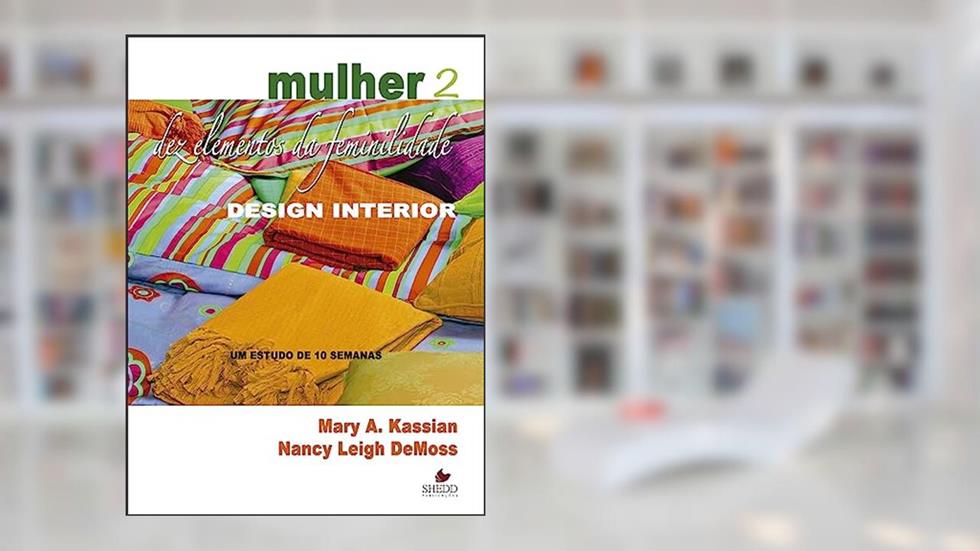 Mulher: dez Elementos da Feminilidade - Vol. 2, do autor Mary A. Kassian; Nancy Leigh DeMoss