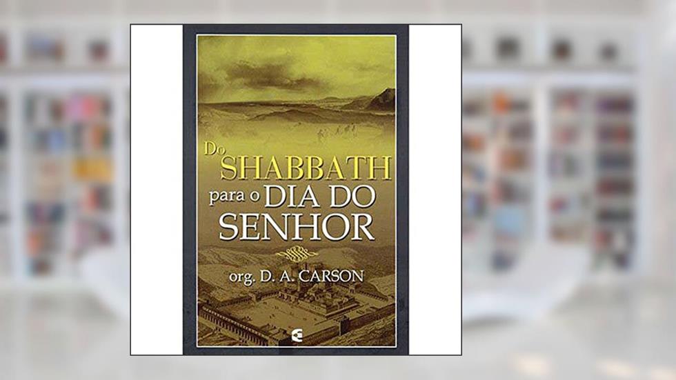Do Shabbath Para o Dia do Senhor, do autor D. A. Carson