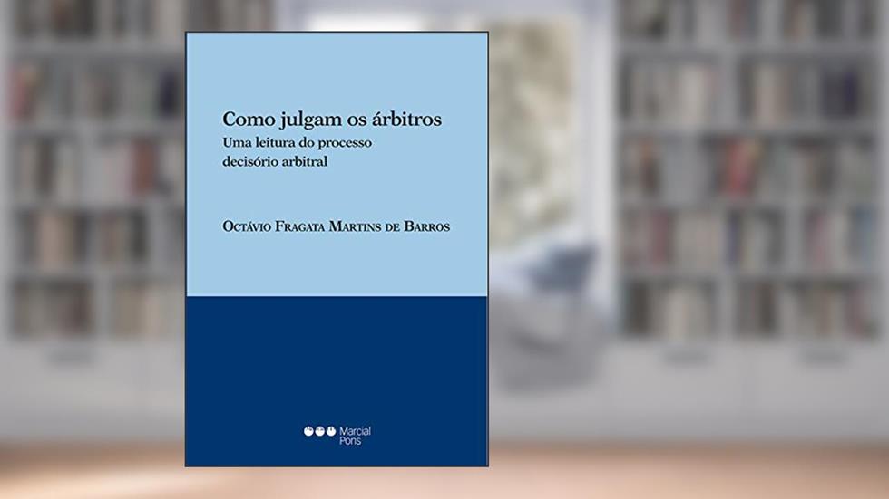 Como Julgam os Árbitros. Uma Leitura do Processo Decisório Arbitral, do autor Octávio Fragata Martins de Barros