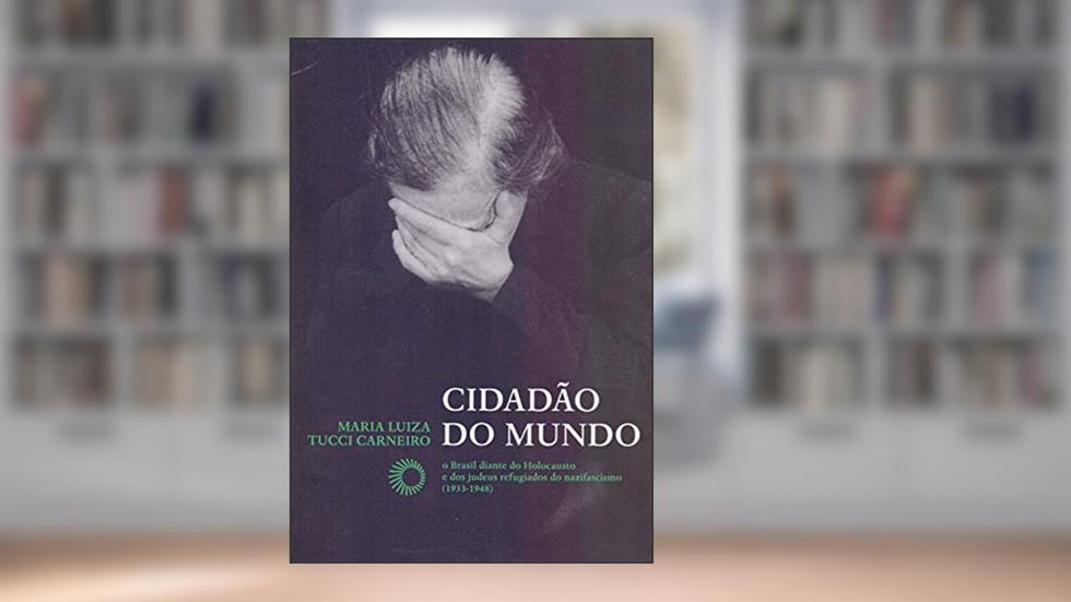 Cidadão do mundo: O Brasil diante do Holocausto e dos judeus refugiados do nazifacismo (1933-1948), do autor Maria Luiza Tucci Carneiro
