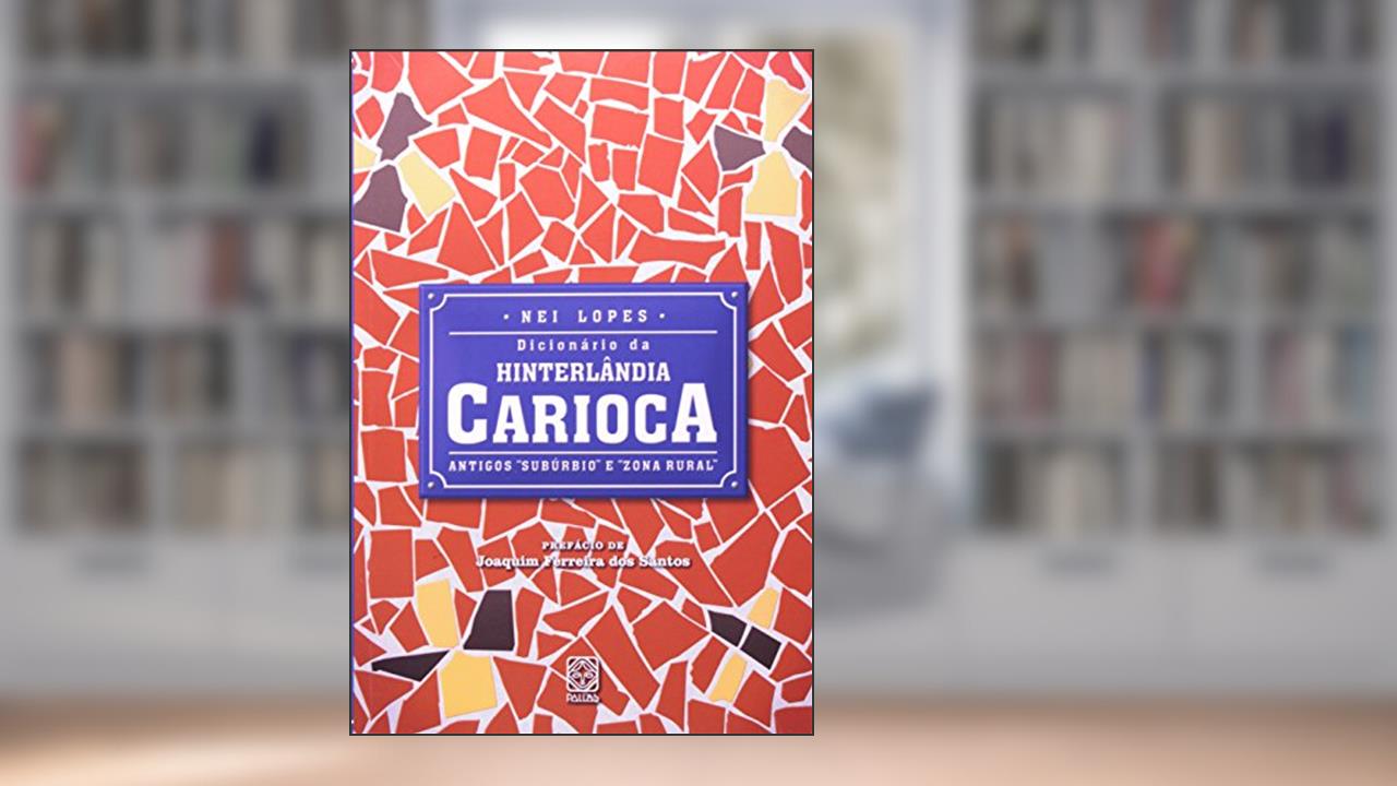 Dicionário da hinterlândia carioca: Antigos subúrbio e zona rural, do autor Nei Lopes