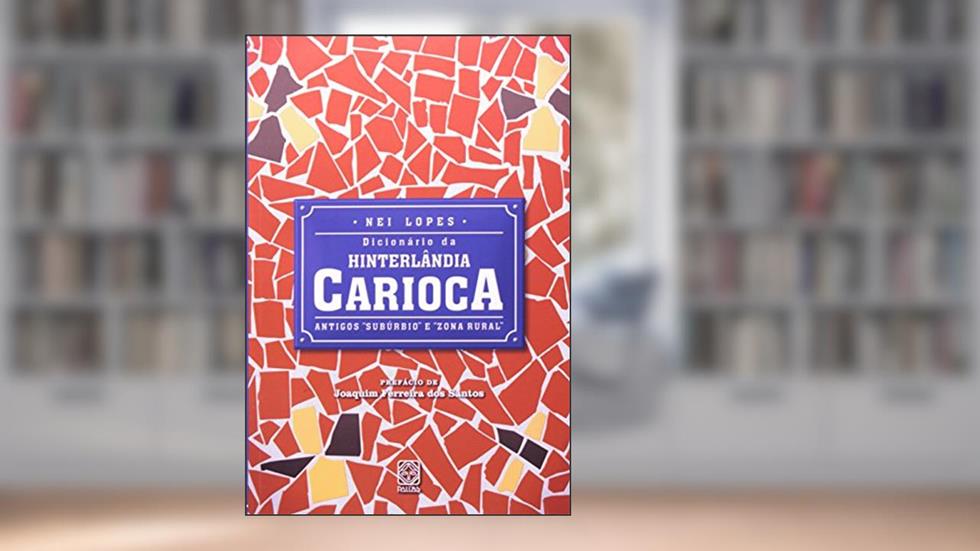 Dicionário da hinterlândia carioca: Antigos subúrbio e zona rural, do autor Nei Lopes