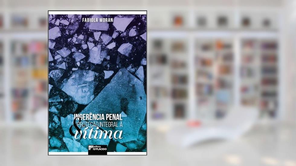 Ingerência Penal e Proteção Integral à Vítima (Volume 1), do autor Fabiola Moran