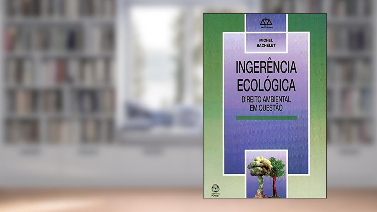 Ingerência ecológica: direito ambiental em questão, do autor Michel Bachelet