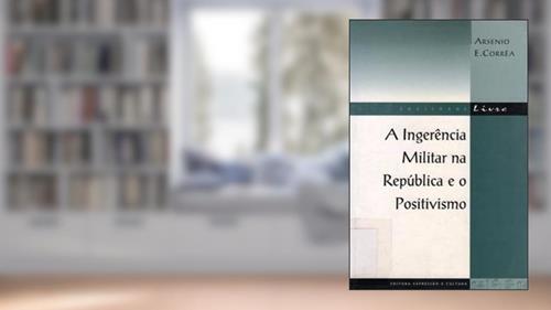 Capa de A Ingerencia Militar Na Republica E O Positivismo (Sociedade Livre) (Portuguese Edition), do autor Arsenio E Correa