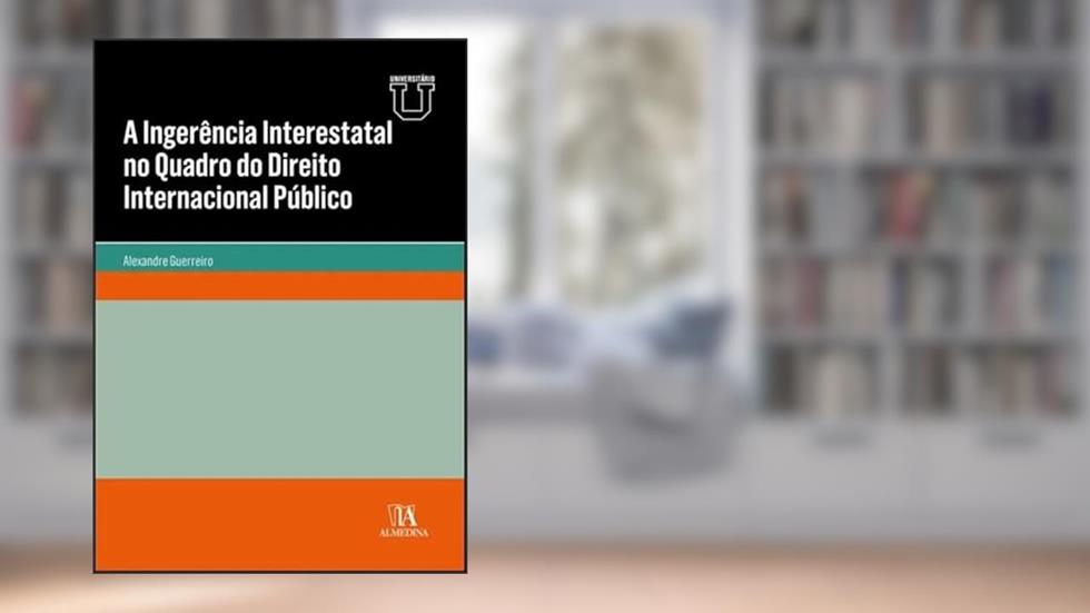 A Ingerência Interestatal no Quadro do Direito Internacional Público, do autor Alexandre Guerreiro
