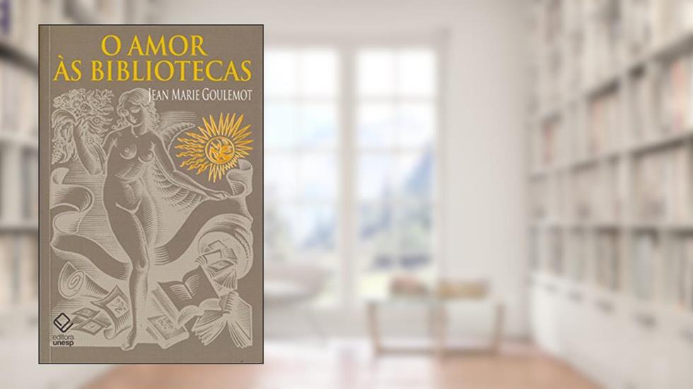 O amor às bibliotecas, do autor Jean Marie Goulemot
