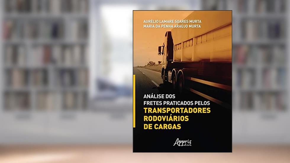 Análise dos fretes praticados pelos transportadores rodoviários de cargas, do autor Aurélio Lamare Soares Murta; Maria da Penha da Silva Araújo