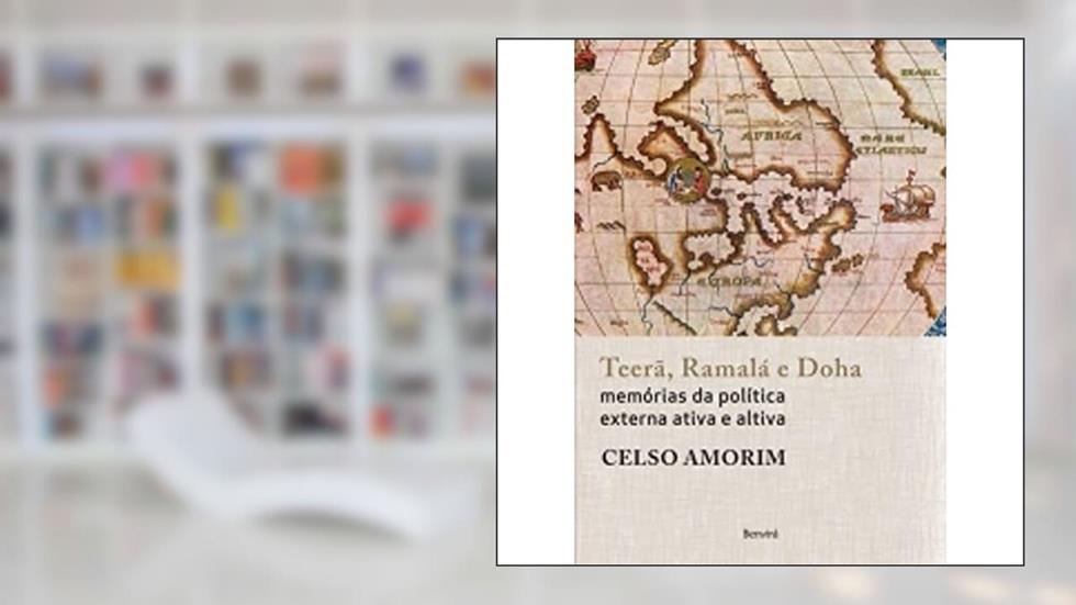 Teerã, Ramalá e Doha. Memórias da Política Externa Ativa e Altiva, do autor Celso Amorim