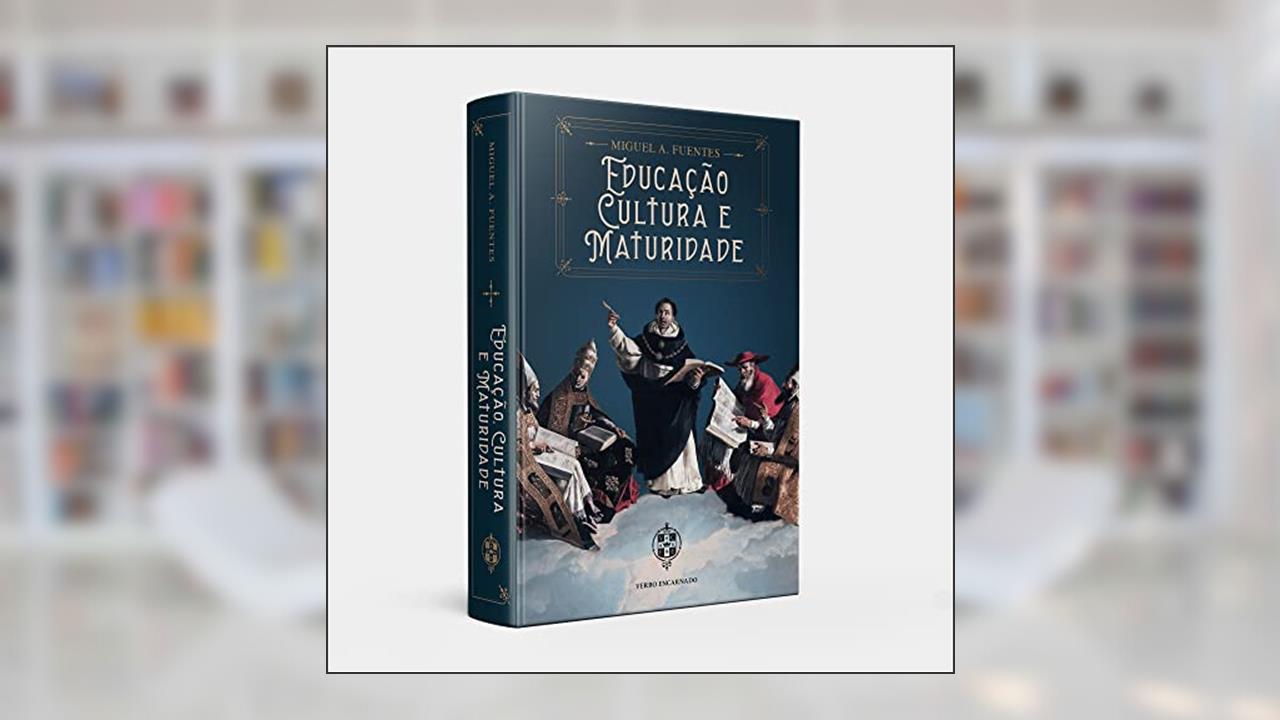 Educação, Cultura e Maturidade, do autor Pe. Miguel Ángel Fuentes