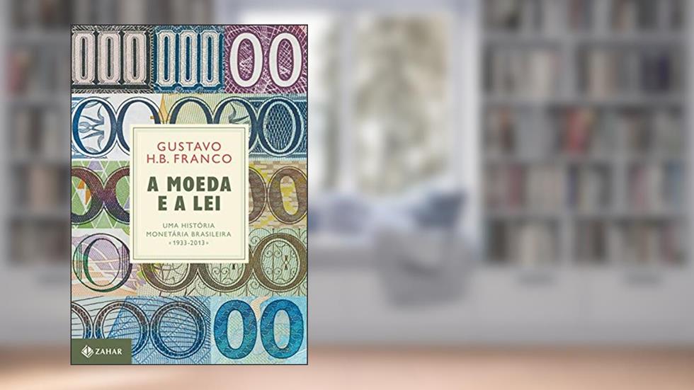A Moeda e a Lei (capa dura): Uma história monetária brasileira, 1933-2013, do autor Gustavo Franco