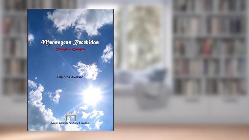 Mensagens Recebidas, do autor Amor E Caridade. Grupo Espírita Fé