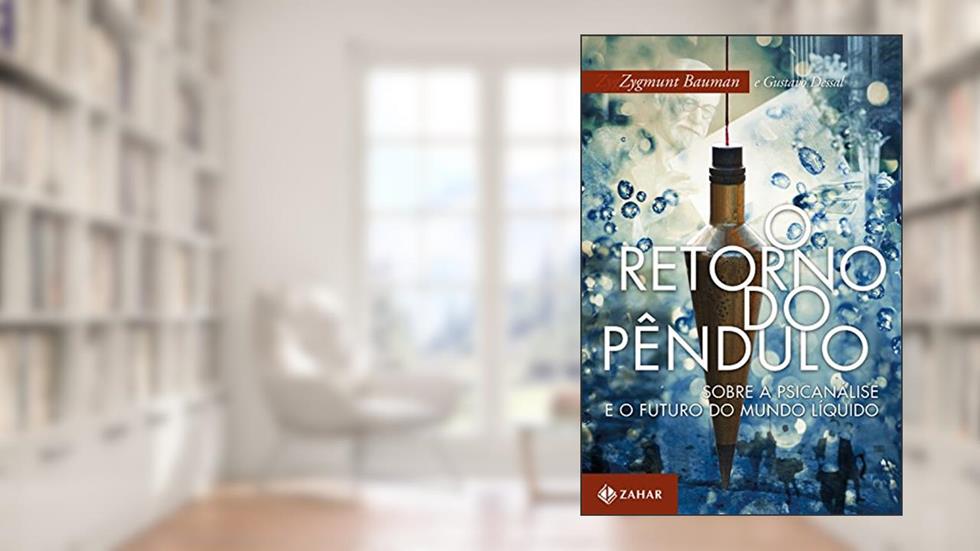 O retorno do pêndulo: Sobre a psicanálise e o futuro do mundo líquido, do autor Zygmunt Bauman; Gustavo Dessal