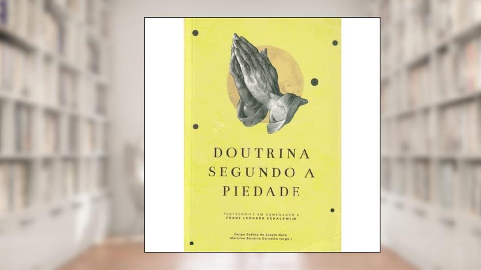 Doutrina Segundo A Piedade: Festschrift Em Homenagem A Frans Leonard Schalkwijk, do autor Augustus Nicodemus Lopes; Elias Medeiros; Outros