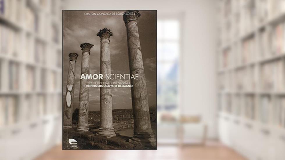 Amor Scientae. Festschrift em Homenagem a Reinholdo Aloysio Ullmann, do autor Draiton Gonzaga de Souza