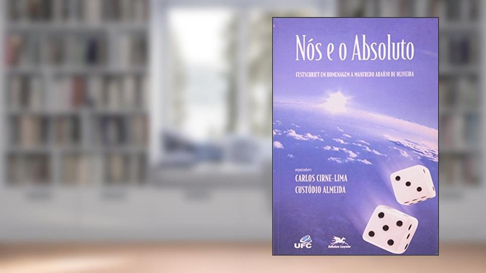 Nós e o Absoluto. Festschrift em Homenagem a Manfredo Araújo de Oliveira, do autor Carlos Lima Cirne