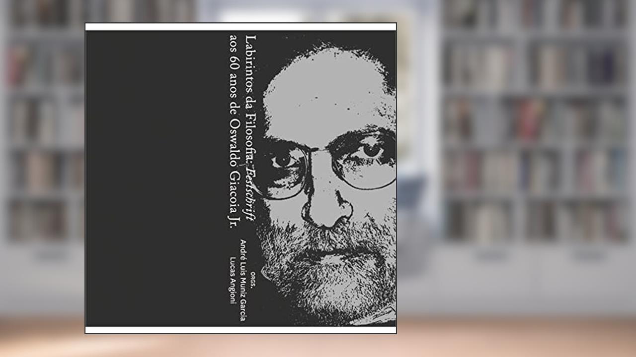 Labirintos da Filosofia - Festschrift aos 60 Anos de Oswaldo Giacoia Jr, do autor André Luis Muniz Garcia