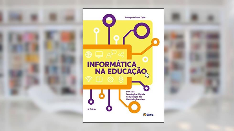 Informática na educação: O uso de tecnologias digitais na aplicação das metodologias ativas, do autor Sanmya Feitosa Tajra