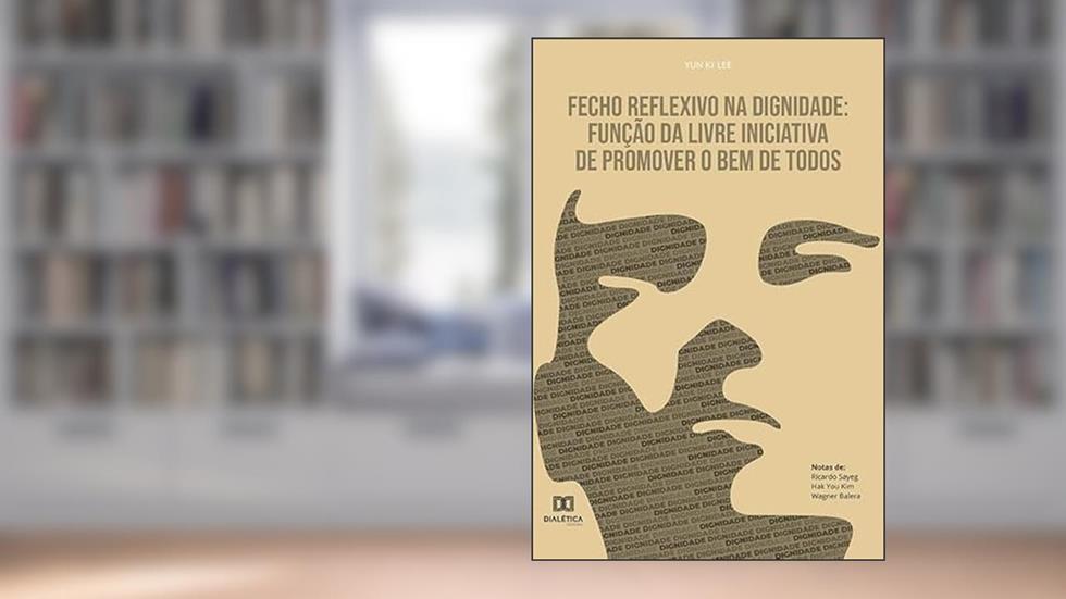 Fecho reflexivo na dignidade: função da livre iniciativa de promover o bem de todos, do autor Yun Ki Lee