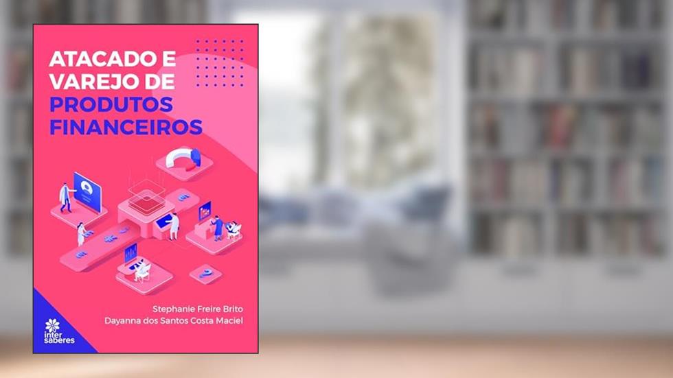 Atacado e Varejo de Produtos Financeiros, do autor Stephanie Freire Brito; Dayanna dos Santos Costa Maciel