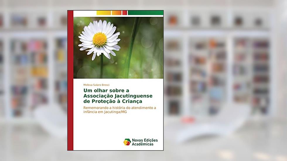 Um olhar sobre a Associação Jacutinguense de Proteção à Criança: Rememorando a história do atendimento a infância em Jacutinga/MG, do autor Melissa Salaro Bresci