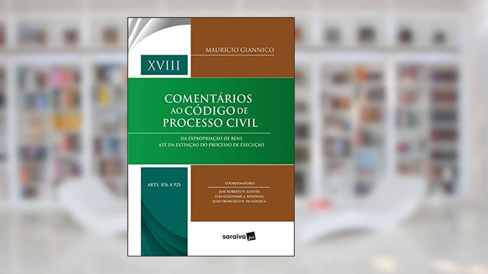 Comentários ao código de processo civil : Arts. 876 a 925 - 1ª edição de 2018: Da expropriação de bens até da extinção do processo de execução, do autor Maurício Giannico