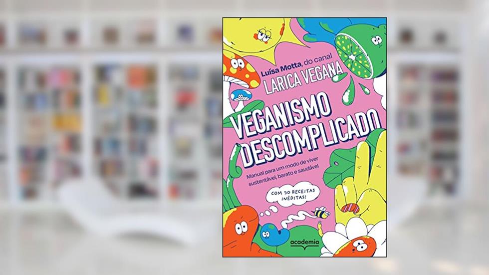 Veganismo descomplicado: Manual para um modo de viver sustentável, barato e saudável, do autor Luísa Motta; Larica Vegana