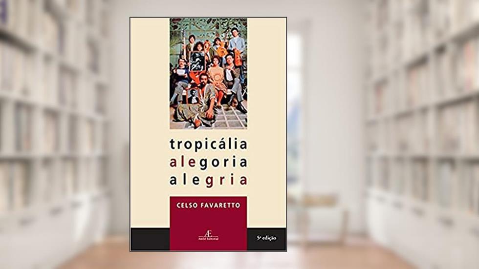 Tropicália, Alegoria, Alegria, do autor Celso Favaretto
