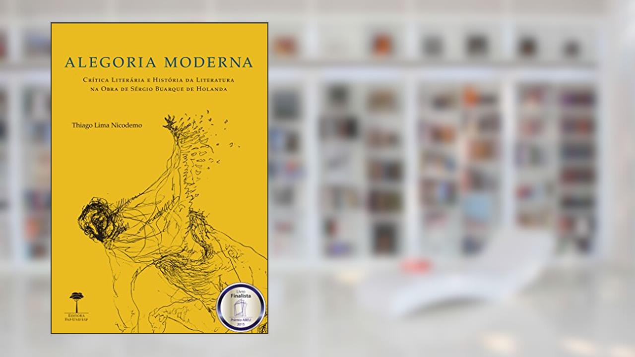 Alegoria moderna: Crítica literária e história da literatura na obra de Sérgio Buarque de Holanda, do autor Thiago Lima Nicodemo