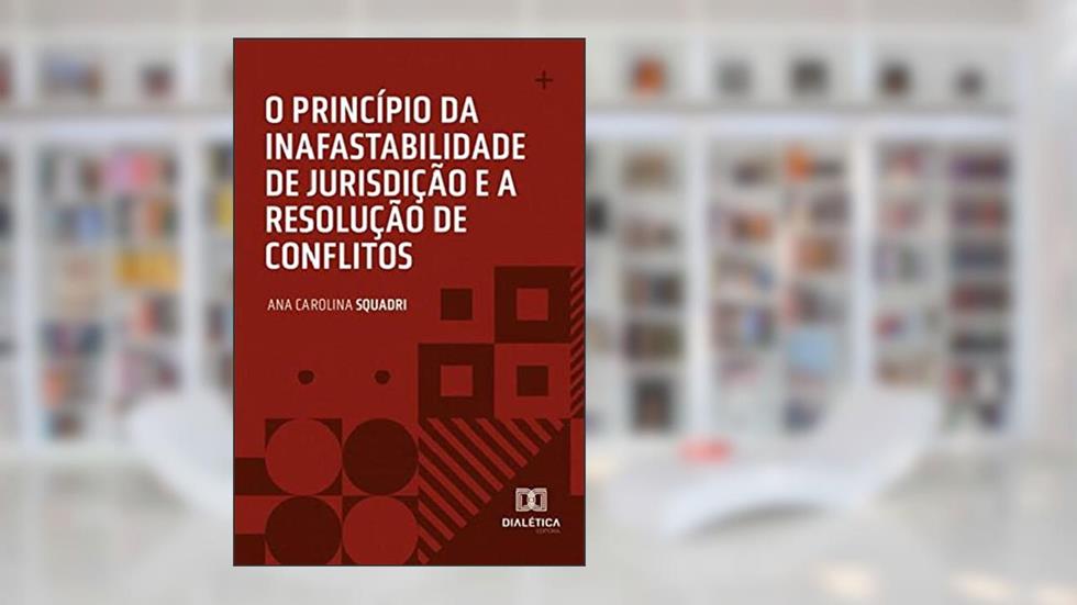 O princípio da inafastabilidade de jurisdição e a resolução de conflitos, do autor Ana Carolina Squadri