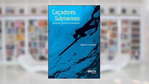 Capa de Caçadores Submarinos. Historias, Técnicas e Conceitos, do autor Edgard Orlando Camilo Prochaska