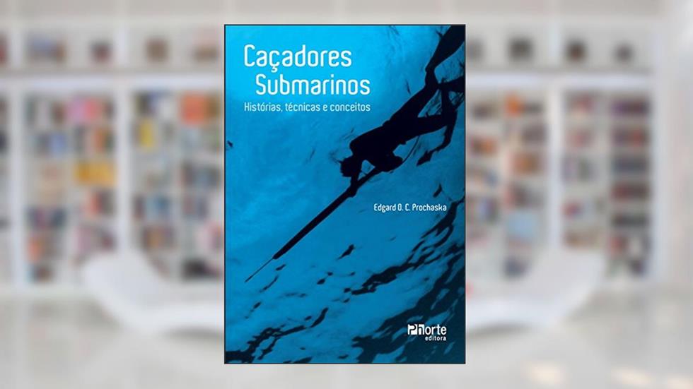 Caçadores Submarinos. Historias, Técnicas e Conceitos, do autor Edgard Orlando Camilo Prochaska