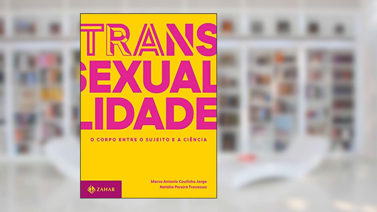 Transexualidade - O corpo entre o sujeito e a ciência: Trilogia sobre sexualidade contemporânea - vol. 1, do autor Marco Antonio Coutinho Jorge; Natalia Pereira Travassos